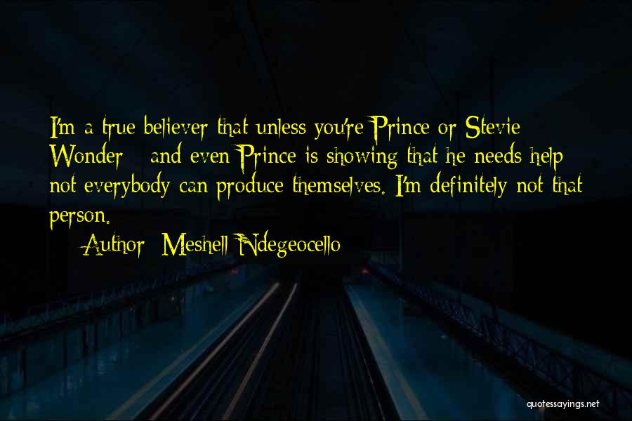 Meshell Ndegeocello Quotes: I'm A True Believer That Unless You're Prince Or Stevie Wonder - And Even Prince Is Showing That He Needs