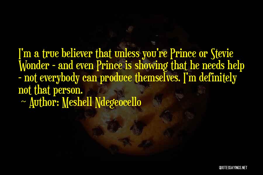 Meshell Ndegeocello Quotes: I'm A True Believer That Unless You're Prince Or Stevie Wonder - And Even Prince Is Showing That He Needs