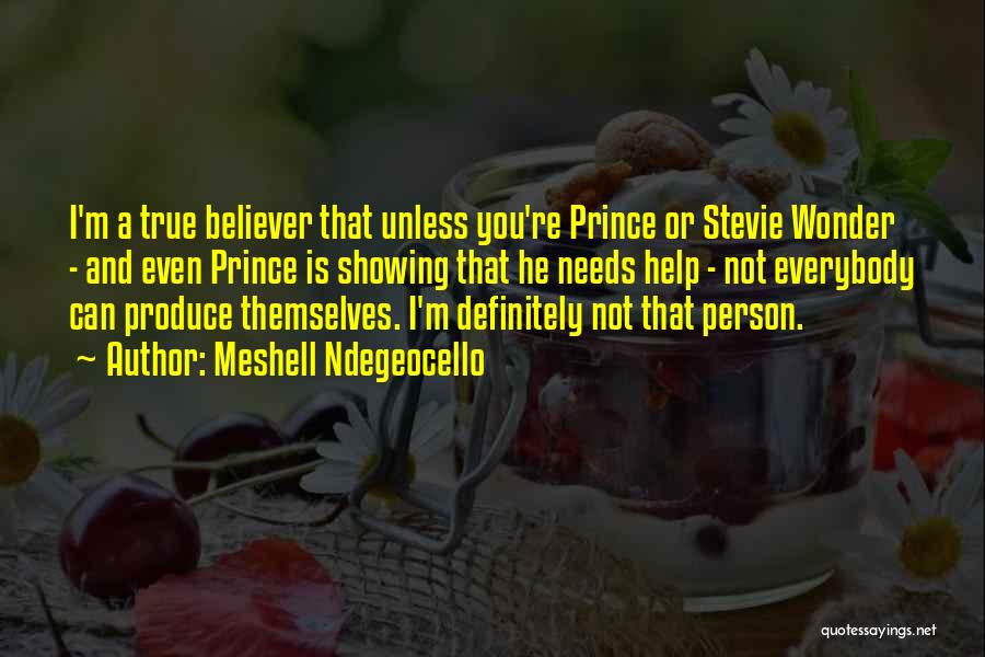 Meshell Ndegeocello Quotes: I'm A True Believer That Unless You're Prince Or Stevie Wonder - And Even Prince Is Showing That He Needs