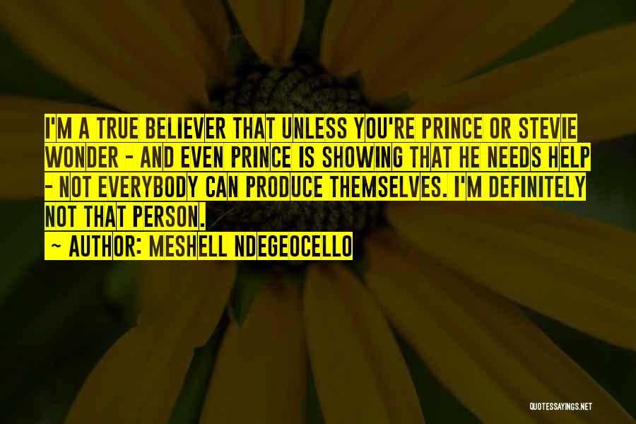 Meshell Ndegeocello Quotes: I'm A True Believer That Unless You're Prince Or Stevie Wonder - And Even Prince Is Showing That He Needs