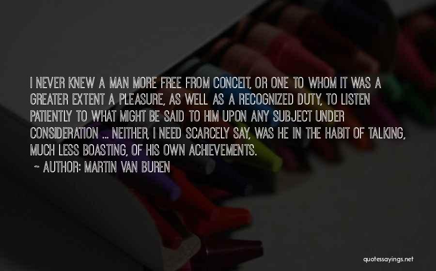 Martin Van Buren Quotes: I Never Knew A Man More Free From Conceit, Or One To Whom It Was A Greater Extent A Pleasure,