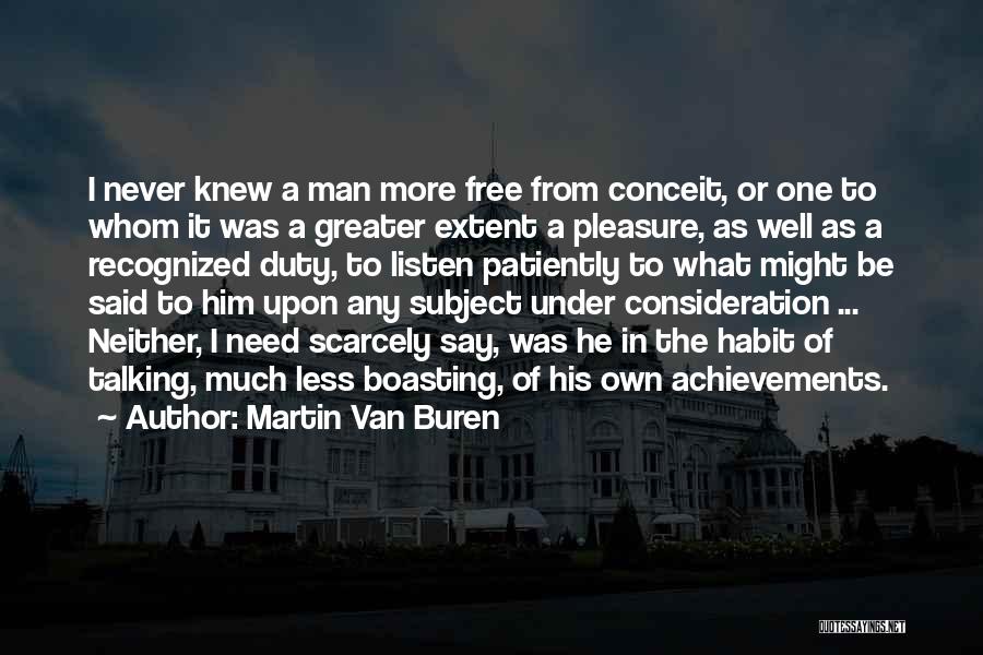 Martin Van Buren Quotes: I Never Knew A Man More Free From Conceit, Or One To Whom It Was A Greater Extent A Pleasure,