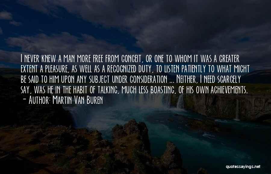 Martin Van Buren Quotes: I Never Knew A Man More Free From Conceit, Or One To Whom It Was A Greater Extent A Pleasure,