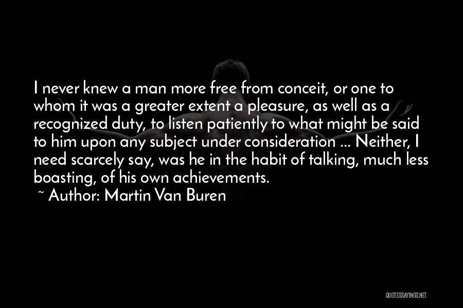 Martin Van Buren Quotes: I Never Knew A Man More Free From Conceit, Or One To Whom It Was A Greater Extent A Pleasure,