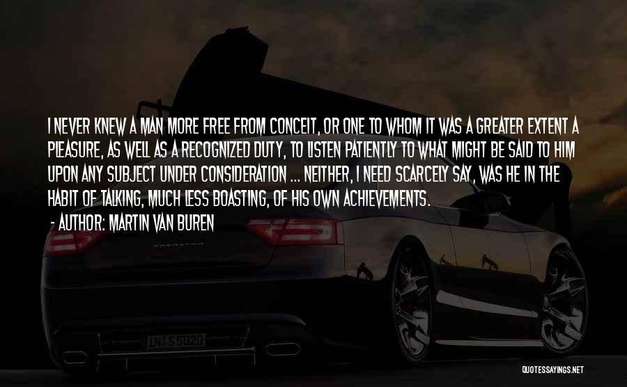 Martin Van Buren Quotes: I Never Knew A Man More Free From Conceit, Or One To Whom It Was A Greater Extent A Pleasure,