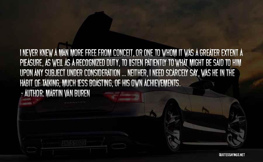 Martin Van Buren Quotes: I Never Knew A Man More Free From Conceit, Or One To Whom It Was A Greater Extent A Pleasure,