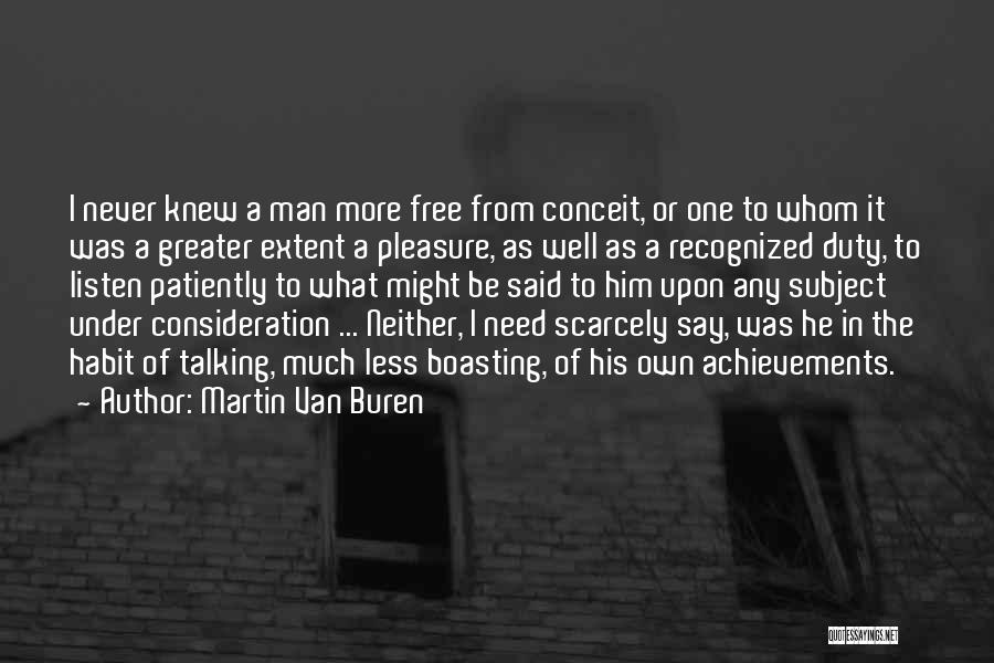 Martin Van Buren Quotes: I Never Knew A Man More Free From Conceit, Or One To Whom It Was A Greater Extent A Pleasure,