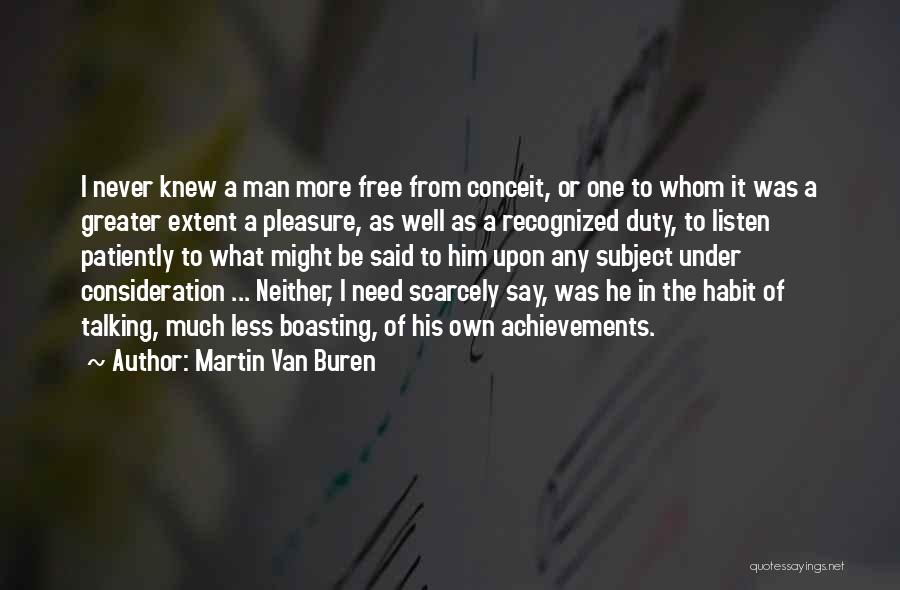 Martin Van Buren Quotes: I Never Knew A Man More Free From Conceit, Or One To Whom It Was A Greater Extent A Pleasure,