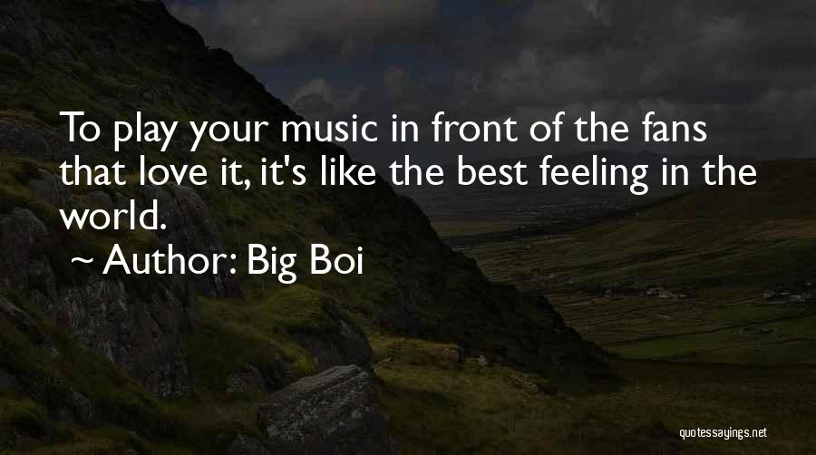 Big Boi Quotes: To Play Your Music In Front Of The Fans That Love It, It's Like The Best Feeling In The World.