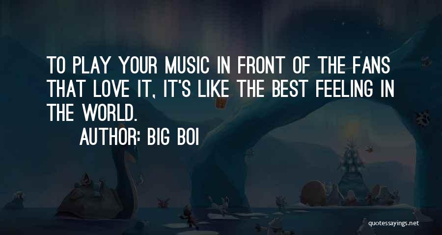 Big Boi Quotes: To Play Your Music In Front Of The Fans That Love It, It's Like The Best Feeling In The World.