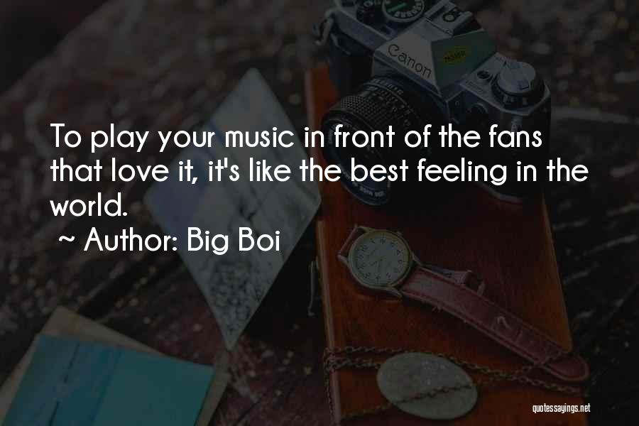 Big Boi Quotes: To Play Your Music In Front Of The Fans That Love It, It's Like The Best Feeling In The World.