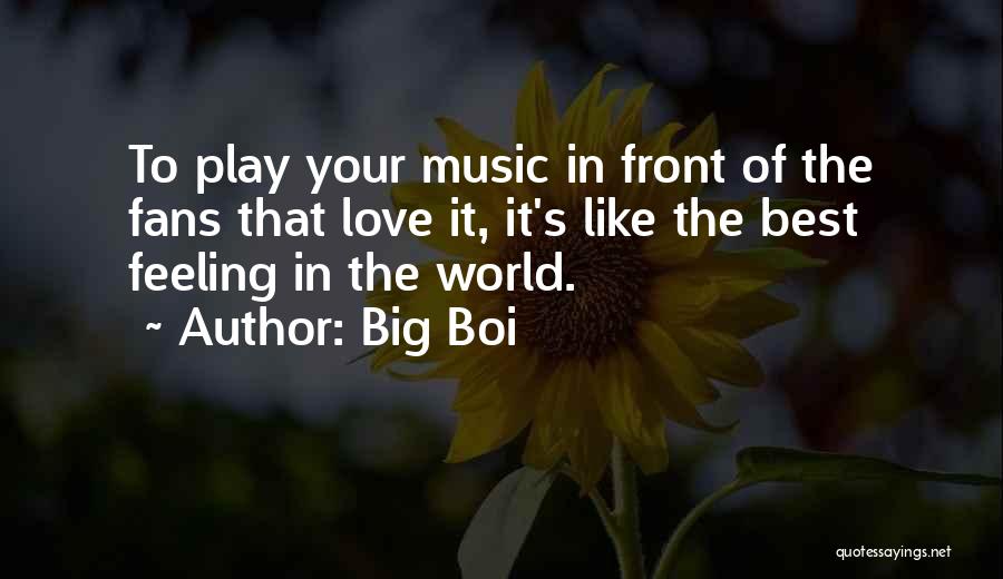 Big Boi Quotes: To Play Your Music In Front Of The Fans That Love It, It's Like The Best Feeling In The World.