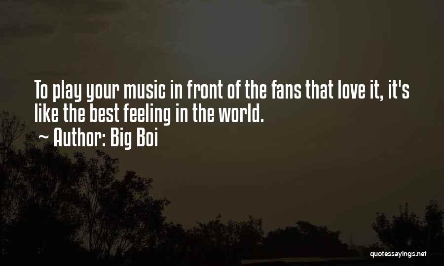 Big Boi Quotes: To Play Your Music In Front Of The Fans That Love It, It's Like The Best Feeling In The World.