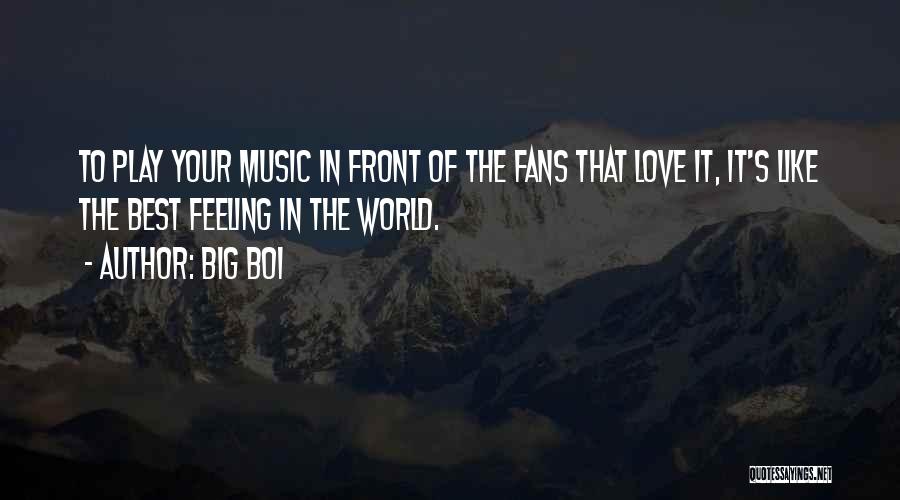 Big Boi Quotes: To Play Your Music In Front Of The Fans That Love It, It's Like The Best Feeling In The World.