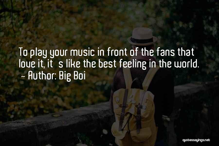 Big Boi Quotes: To Play Your Music In Front Of The Fans That Love It, It's Like The Best Feeling In The World.