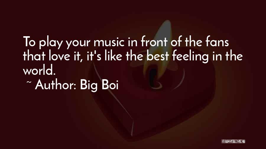 Big Boi Quotes: To Play Your Music In Front Of The Fans That Love It, It's Like The Best Feeling In The World.