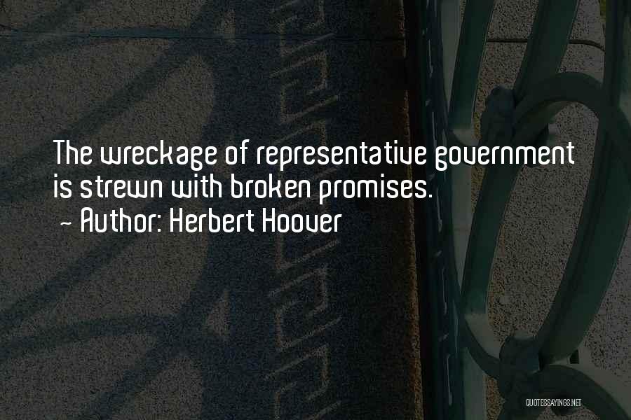 Herbert Hoover Quotes: The Wreckage Of Representative Government Is Strewn With Broken Promises.