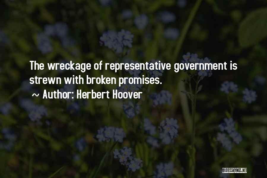 Herbert Hoover Quotes: The Wreckage Of Representative Government Is Strewn With Broken Promises.