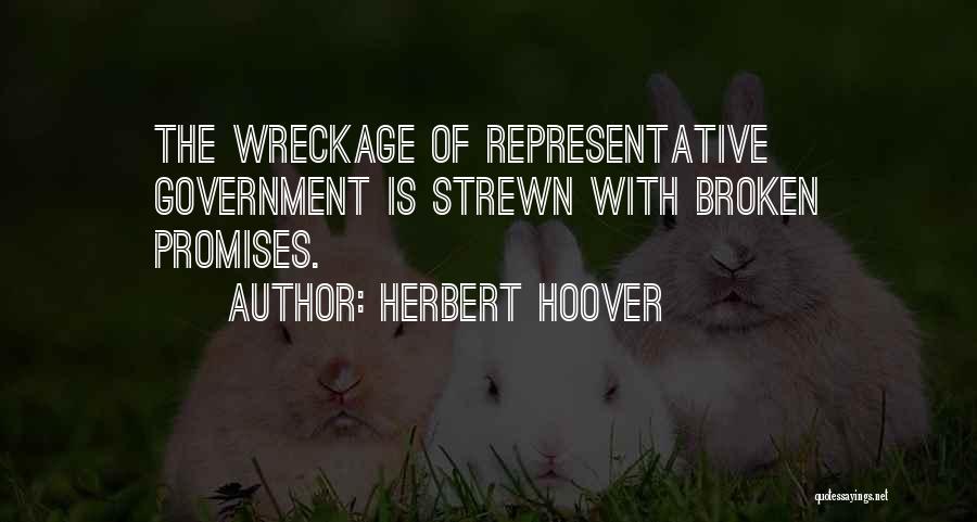 Herbert Hoover Quotes: The Wreckage Of Representative Government Is Strewn With Broken Promises.