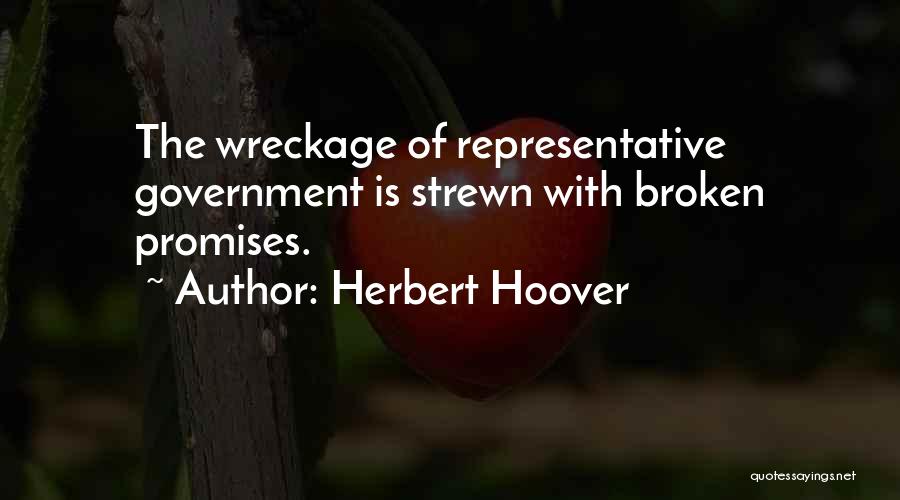 Herbert Hoover Quotes: The Wreckage Of Representative Government Is Strewn With Broken Promises.