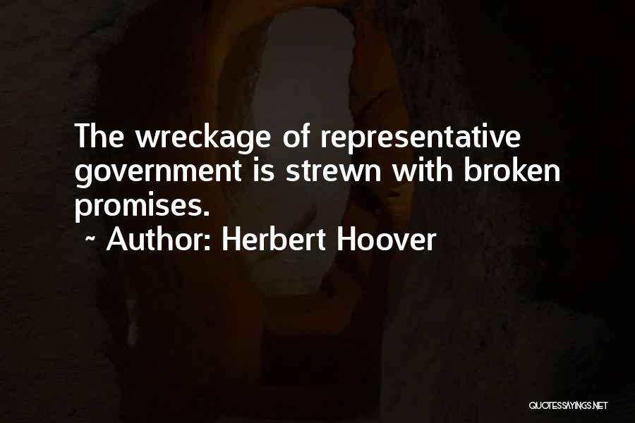 Herbert Hoover Quotes: The Wreckage Of Representative Government Is Strewn With Broken Promises.