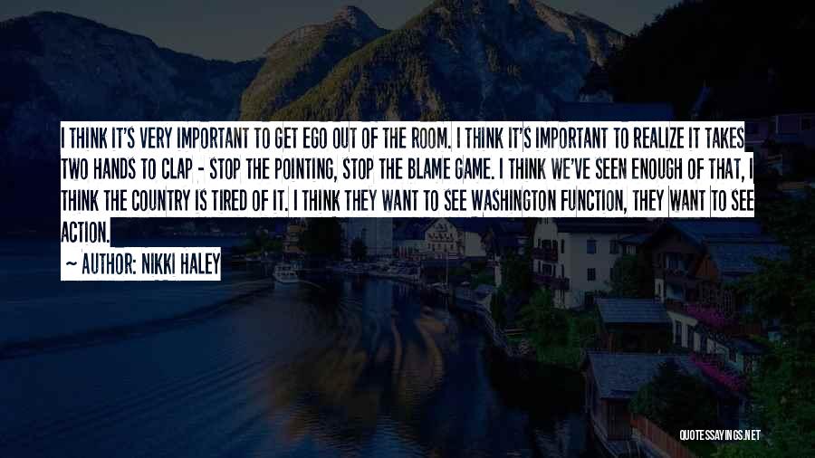 Nikki Haley Quotes: I Think It's Very Important To Get Ego Out Of The Room. I Think It's Important To Realize It Takes