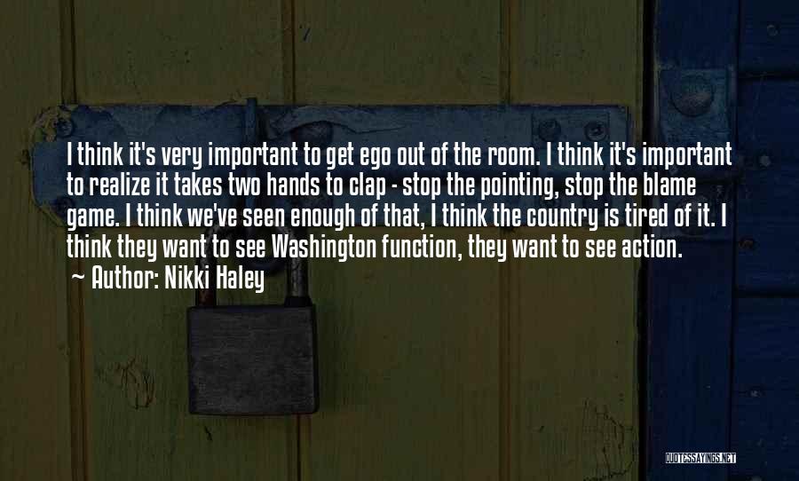 Nikki Haley Quotes: I Think It's Very Important To Get Ego Out Of The Room. I Think It's Important To Realize It Takes