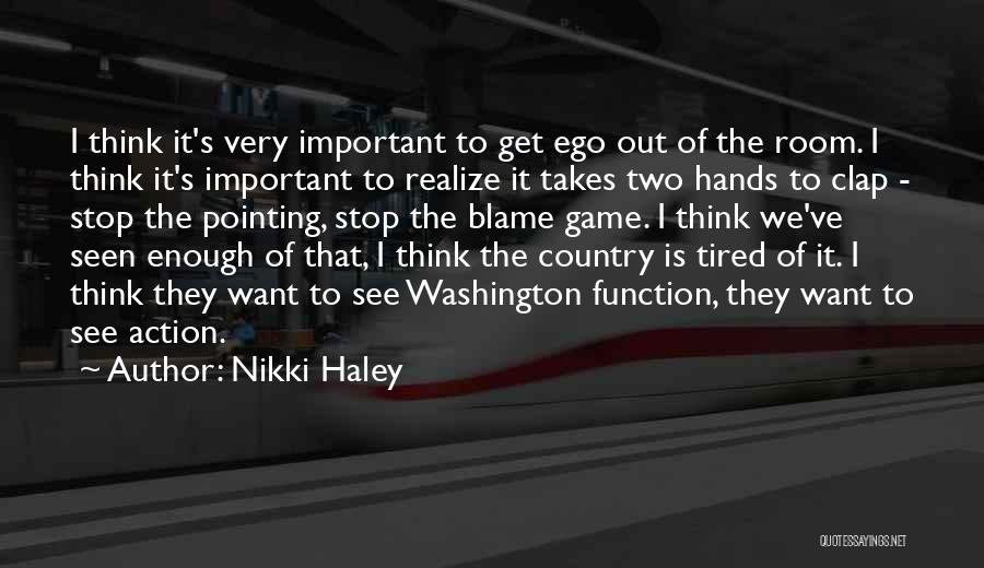 Nikki Haley Quotes: I Think It's Very Important To Get Ego Out Of The Room. I Think It's Important To Realize It Takes