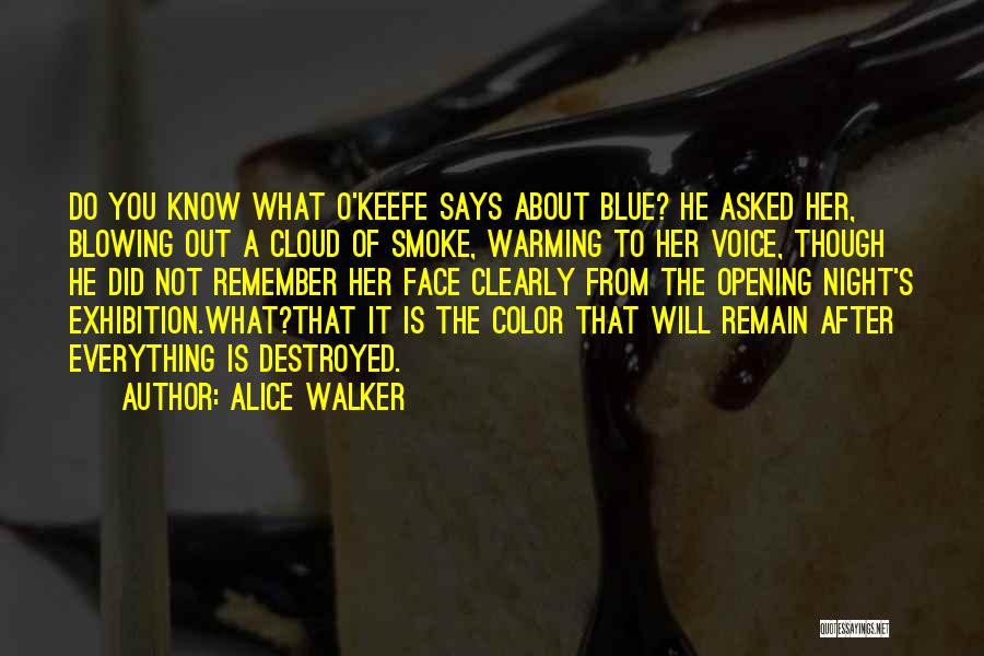 Alice Walker Quotes: Do You Know What O'keefe Says About Blue? He Asked Her, Blowing Out A Cloud Of Smoke, Warming To Her