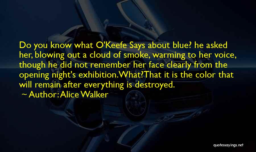 Alice Walker Quotes: Do You Know What O'keefe Says About Blue? He Asked Her, Blowing Out A Cloud Of Smoke, Warming To Her