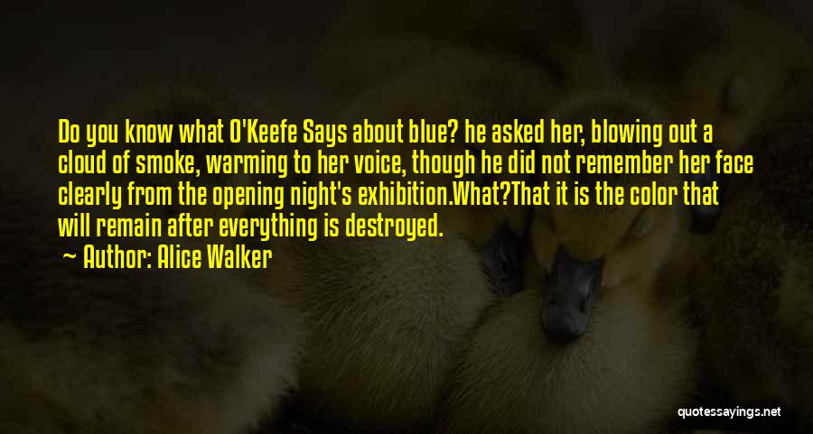 Alice Walker Quotes: Do You Know What O'keefe Says About Blue? He Asked Her, Blowing Out A Cloud Of Smoke, Warming To Her