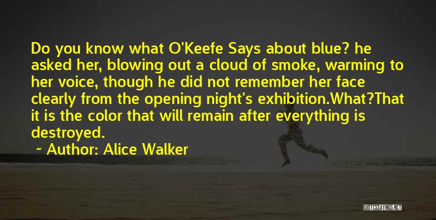 Alice Walker Quotes: Do You Know What O'keefe Says About Blue? He Asked Her, Blowing Out A Cloud Of Smoke, Warming To Her