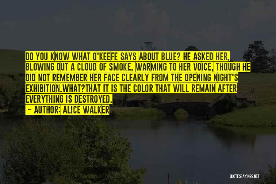 Alice Walker Quotes: Do You Know What O'keefe Says About Blue? He Asked Her, Blowing Out A Cloud Of Smoke, Warming To Her