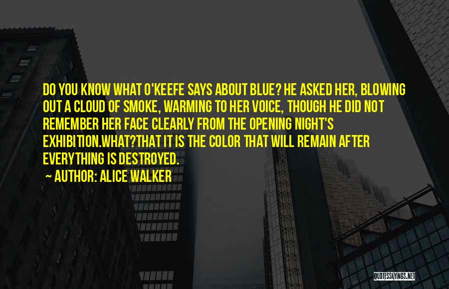 Alice Walker Quotes: Do You Know What O'keefe Says About Blue? He Asked Her, Blowing Out A Cloud Of Smoke, Warming To Her