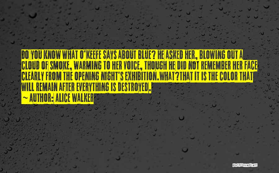 Alice Walker Quotes: Do You Know What O'keefe Says About Blue? He Asked Her, Blowing Out A Cloud Of Smoke, Warming To Her