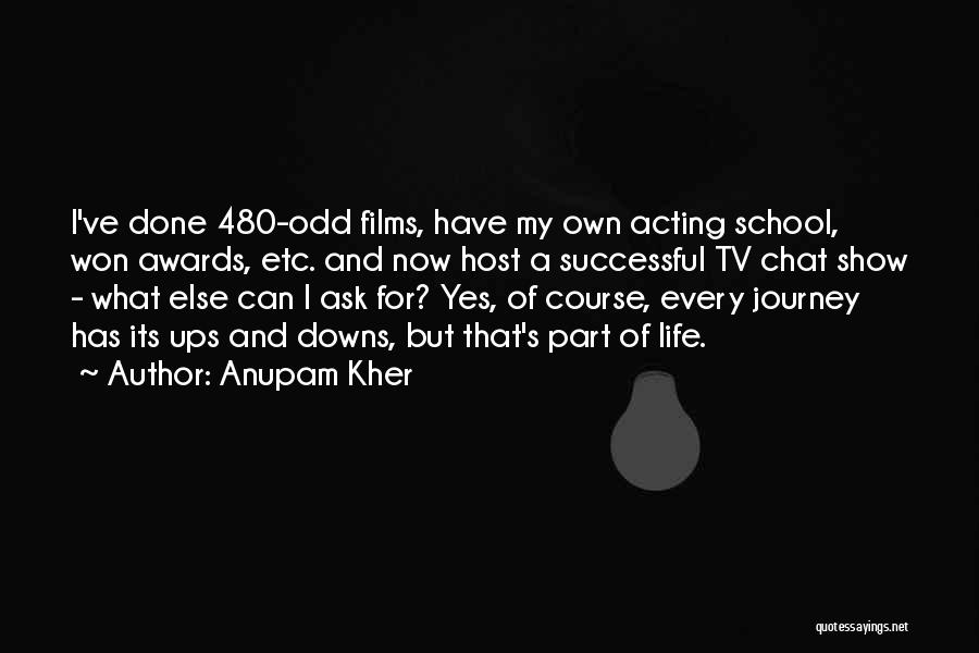 Anupam Kher Quotes: I've Done 480-odd Films, Have My Own Acting School, Won Awards, Etc. And Now Host A Successful Tv Chat Show