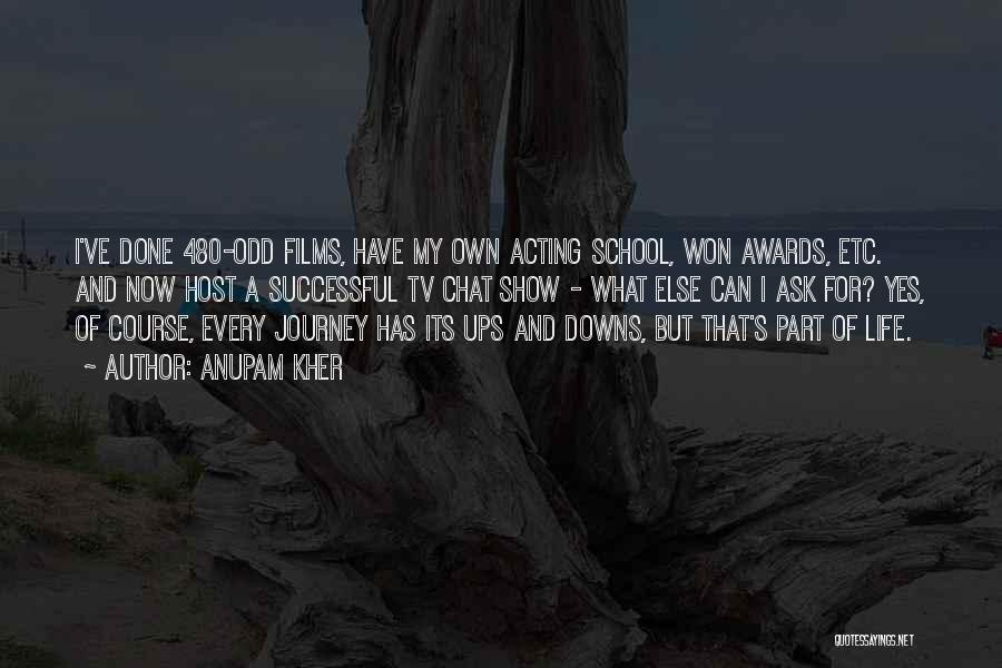 Anupam Kher Quotes: I've Done 480-odd Films, Have My Own Acting School, Won Awards, Etc. And Now Host A Successful Tv Chat Show