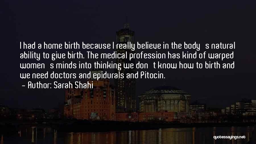 Sarah Shahi Quotes: I Had A Home Birth Because I Really Believe In The Body's Natural Ability To Give Birth. The Medical Profession