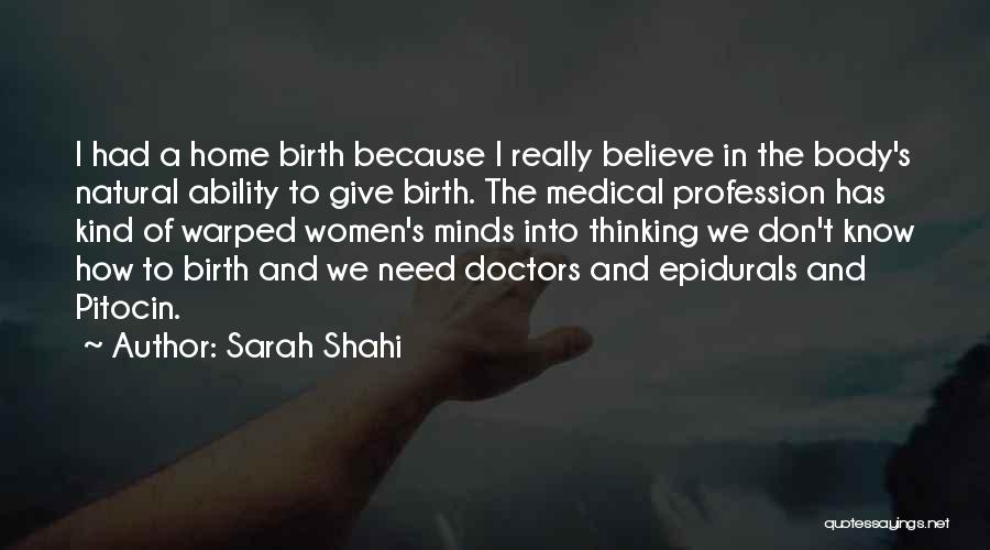 Sarah Shahi Quotes: I Had A Home Birth Because I Really Believe In The Body's Natural Ability To Give Birth. The Medical Profession