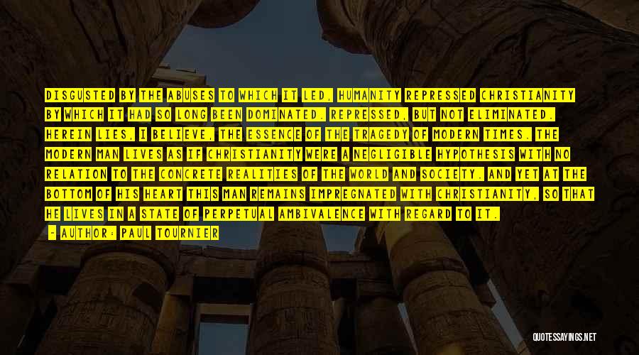 Paul Tournier Quotes: Disgusted By The Abuses To Which It Led, Humanity Repressed Christianity By Which It Had So Long Been Dominated. Repressed,