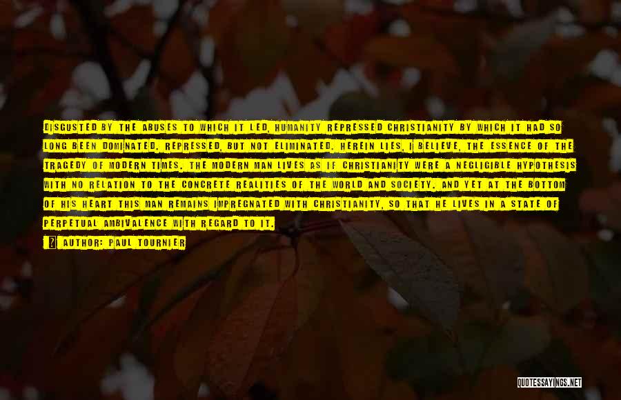 Paul Tournier Quotes: Disgusted By The Abuses To Which It Led, Humanity Repressed Christianity By Which It Had So Long Been Dominated. Repressed,