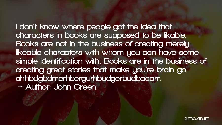 John Green Quotes: I Don't Know Where People Got The Idea That Characters In Books Are Supposed To Be Likable. Books Are Not