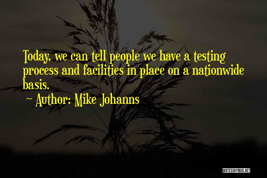 Mike Johanns Quotes: Today, We Can Tell People We Have A Testing Process And Facilities In Place On A Nationwide Basis.
