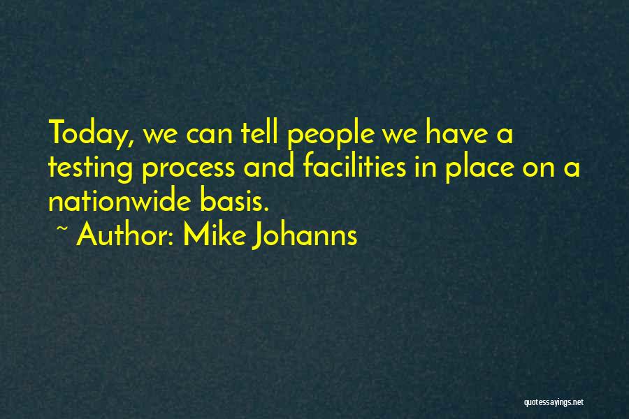 Mike Johanns Quotes: Today, We Can Tell People We Have A Testing Process And Facilities In Place On A Nationwide Basis.