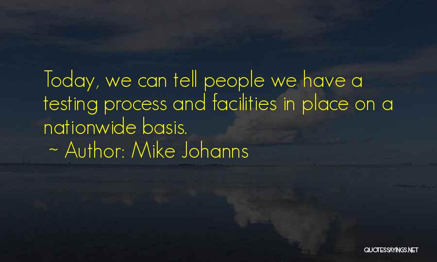 Mike Johanns Quotes: Today, We Can Tell People We Have A Testing Process And Facilities In Place On A Nationwide Basis.