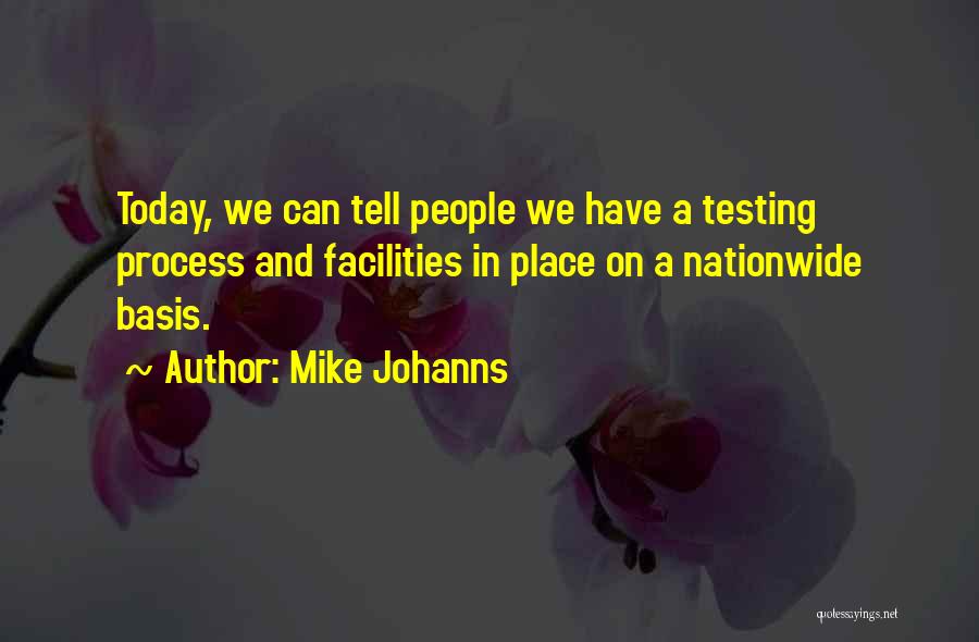Mike Johanns Quotes: Today, We Can Tell People We Have A Testing Process And Facilities In Place On A Nationwide Basis.