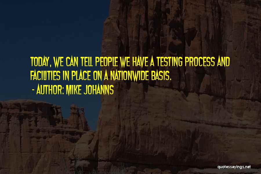 Mike Johanns Quotes: Today, We Can Tell People We Have A Testing Process And Facilities In Place On A Nationwide Basis.