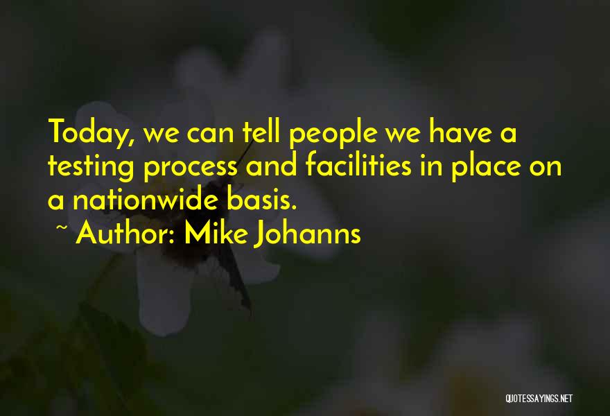 Mike Johanns Quotes: Today, We Can Tell People We Have A Testing Process And Facilities In Place On A Nationwide Basis.