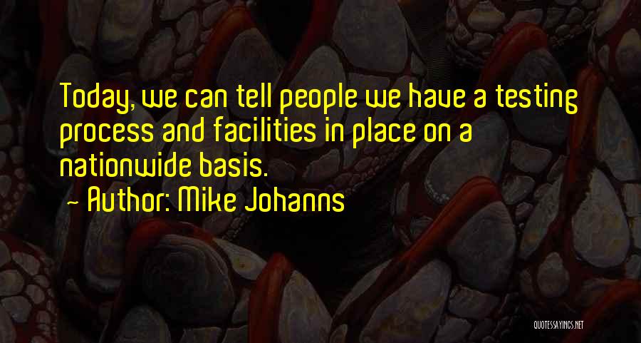 Mike Johanns Quotes: Today, We Can Tell People We Have A Testing Process And Facilities In Place On A Nationwide Basis.