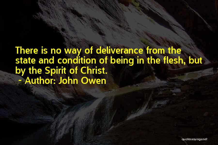 John Owen Quotes: There Is No Way Of Deliverance From The State And Condition Of Being In The Flesh, But By The Spirit